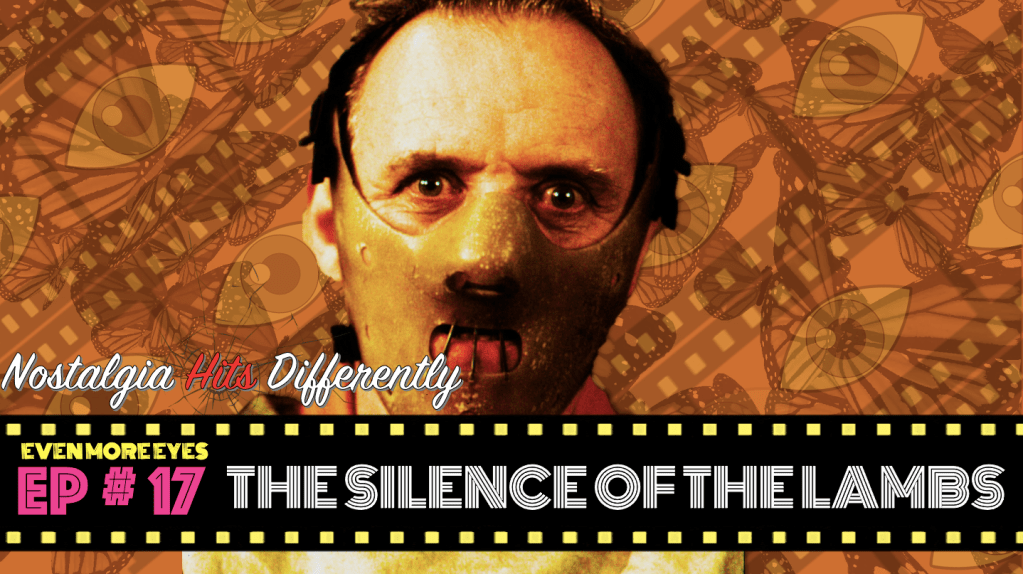 EVEN MORE EYES: Episode # 17- The Silence of the Lambs [Nostalgia Hits&nbsp;Differently]