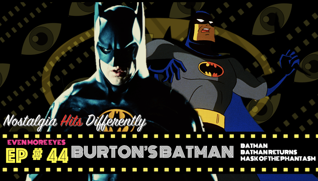 EVEN MORE EYES: Episode # 44 – Burton’s Batman (ft. Mask of the Phantasm) [Nostalgia Hits&nbsp;Differently]