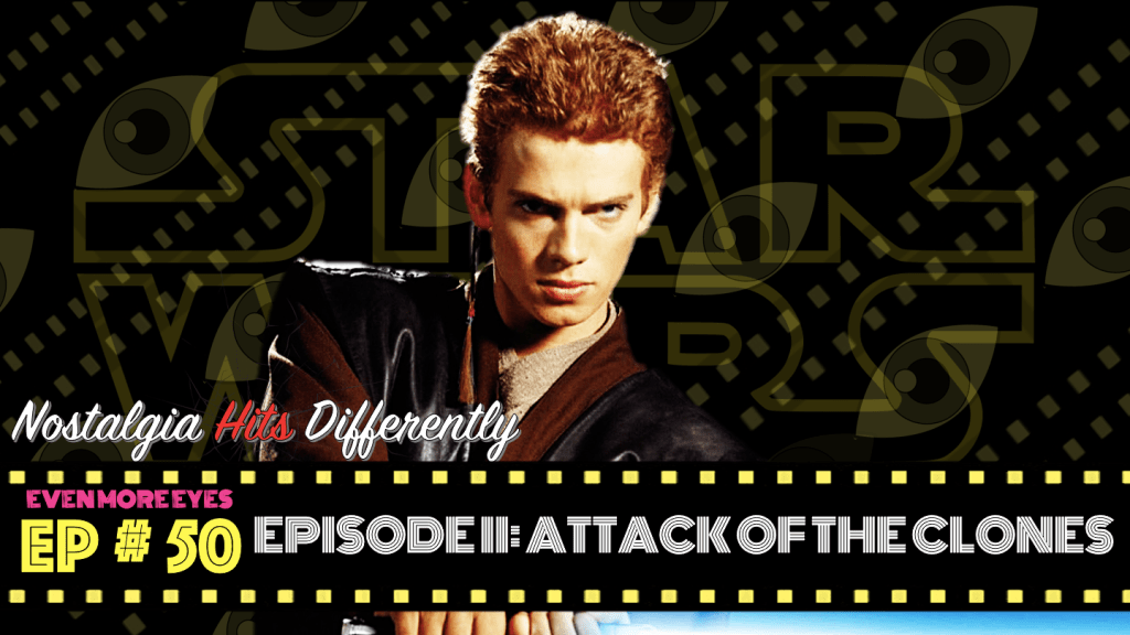 EVEN MORE EYES: Episode # 50 – Episode II: Attack of the Clones [Nostalgia Hits&nbsp;Differently]
