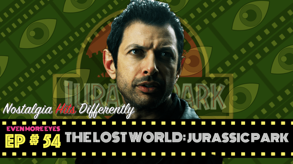 EVEN MORE EYES: Episode # 54 – The Lost World: Jurassic Park [Nostalgia Hits&nbsp;Differently]