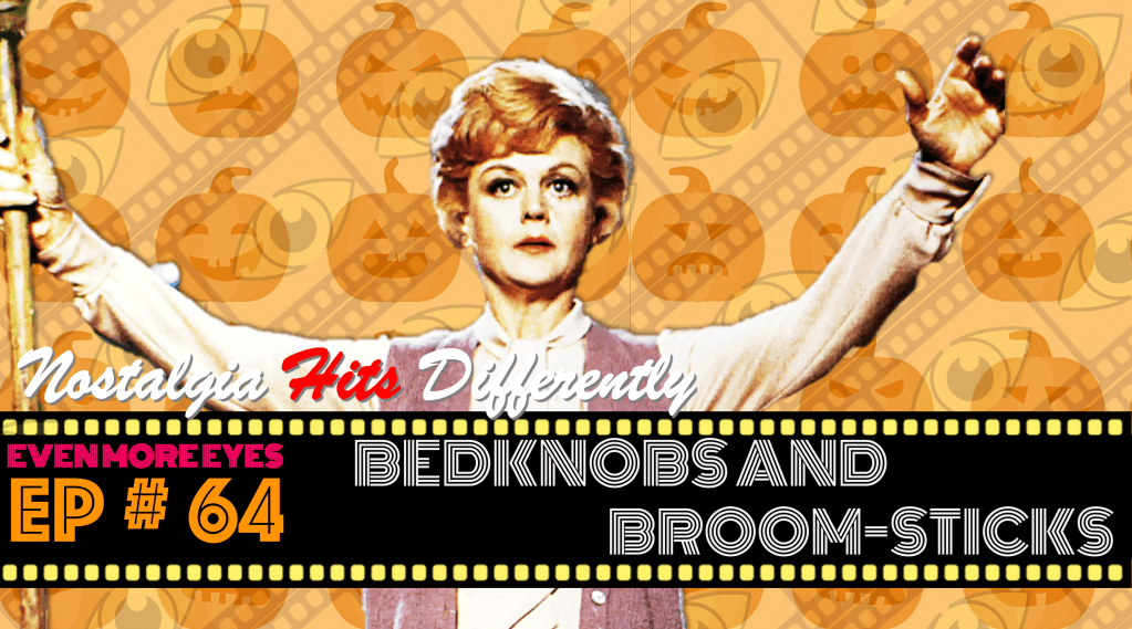 EVEN MORE EYES: Episode # 64 – Bedknobs and Broomsticks [Nostalgia Hits&nbsp;Differently]